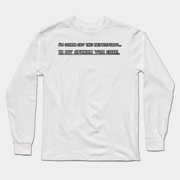 I'm Gonna Say This Respectfully... You Suck. Long Sleeve T-Shirt by ComeBacKids